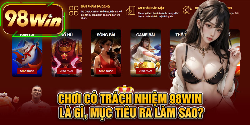 Chơi Có Trách Nhiệm 98WIN Là Gì, Mục Tiêu Ra Làm Sao?