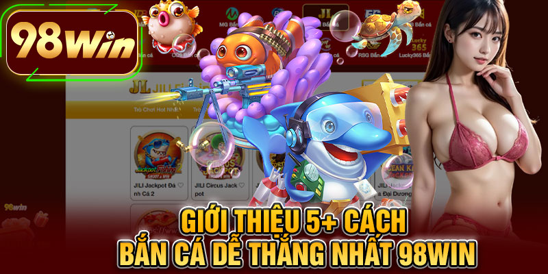 Giới Thiệu 5+ Cách Bắn Cá Dễ Thắng Nhất 98WIN