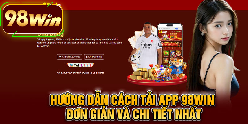 Hướng Dẫn Cách Tải App 98WIN Đơn Giản Và Chi Tiết Nhất
