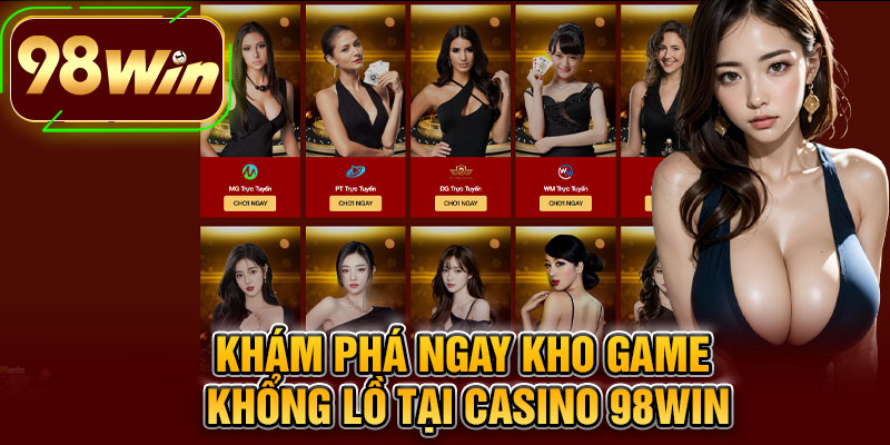 Khám Phá Ngay Kho Game Khổng Lồ Tại Casino 98WIN