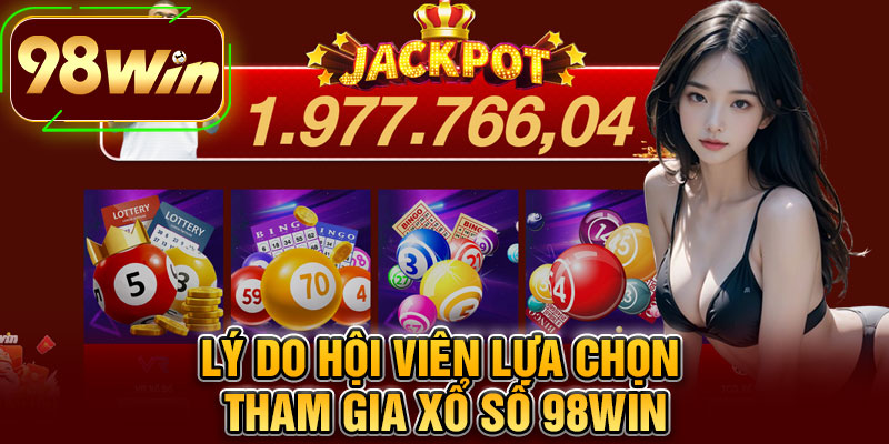 Lý Do Hội Viên Lựa Chọn Tham Gia Xổ Số 98WIN