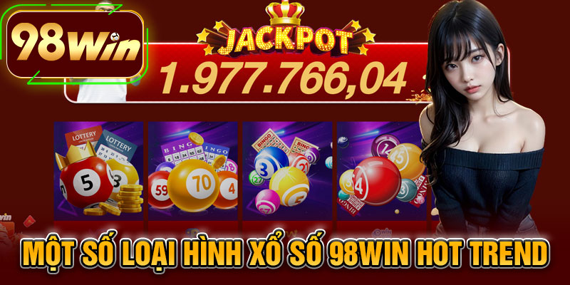 Một Số Loại Hình Xổ Số 98WIN Hot Trend