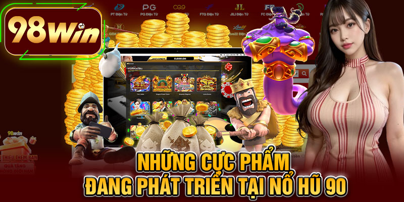 Những Cực Phẩm Đang Phát Triển Tại Nổ Hũ 90