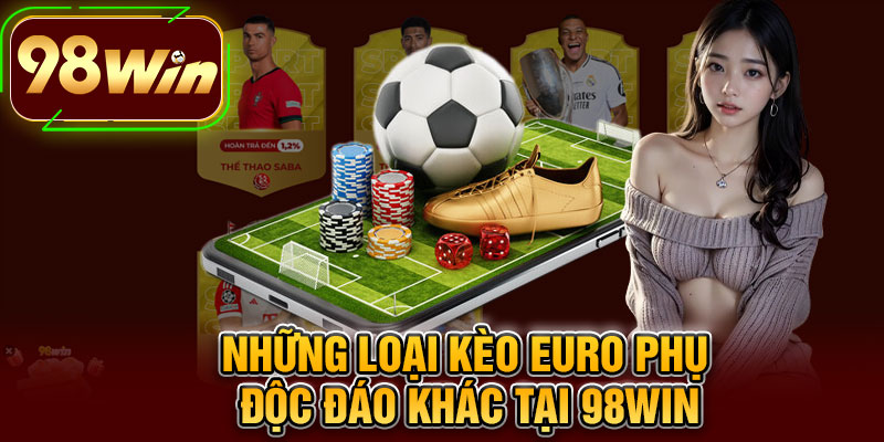 Những Loại Kèo Euro Phụ Độc Đáo Khác Tại 98WIN