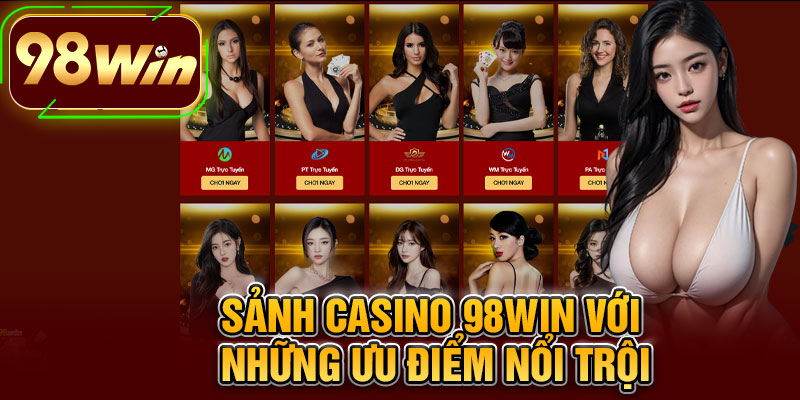 Sảnh Casino 98WIN Với Những Ưu Điểm Nổi Trội