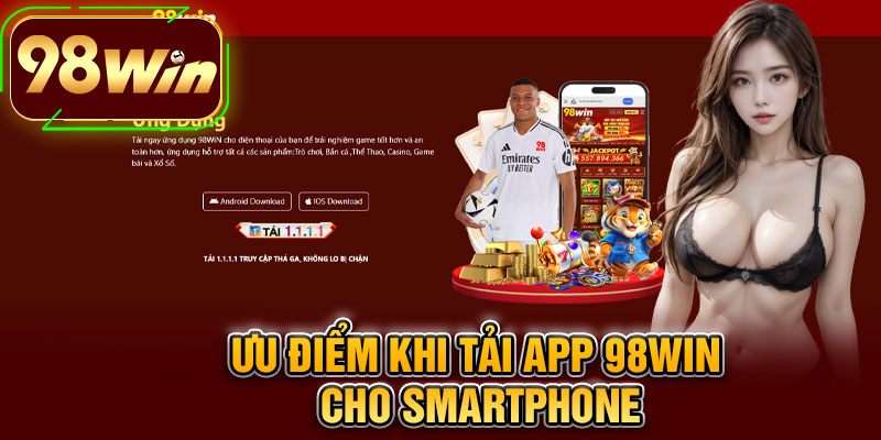 Ưu Điểm Khi Tải App 98WIN Cho Smartphone