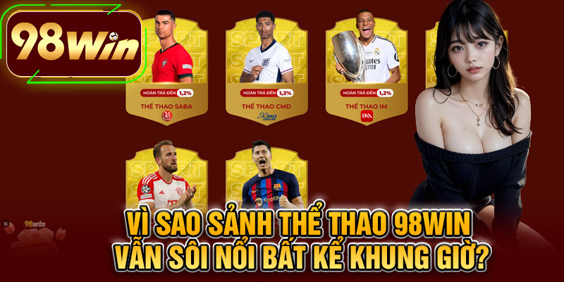 Vì Sao Sảnh Thể Thao 98WIN Vẫn Sôi Nổi Bất Kể Khung Giờ?